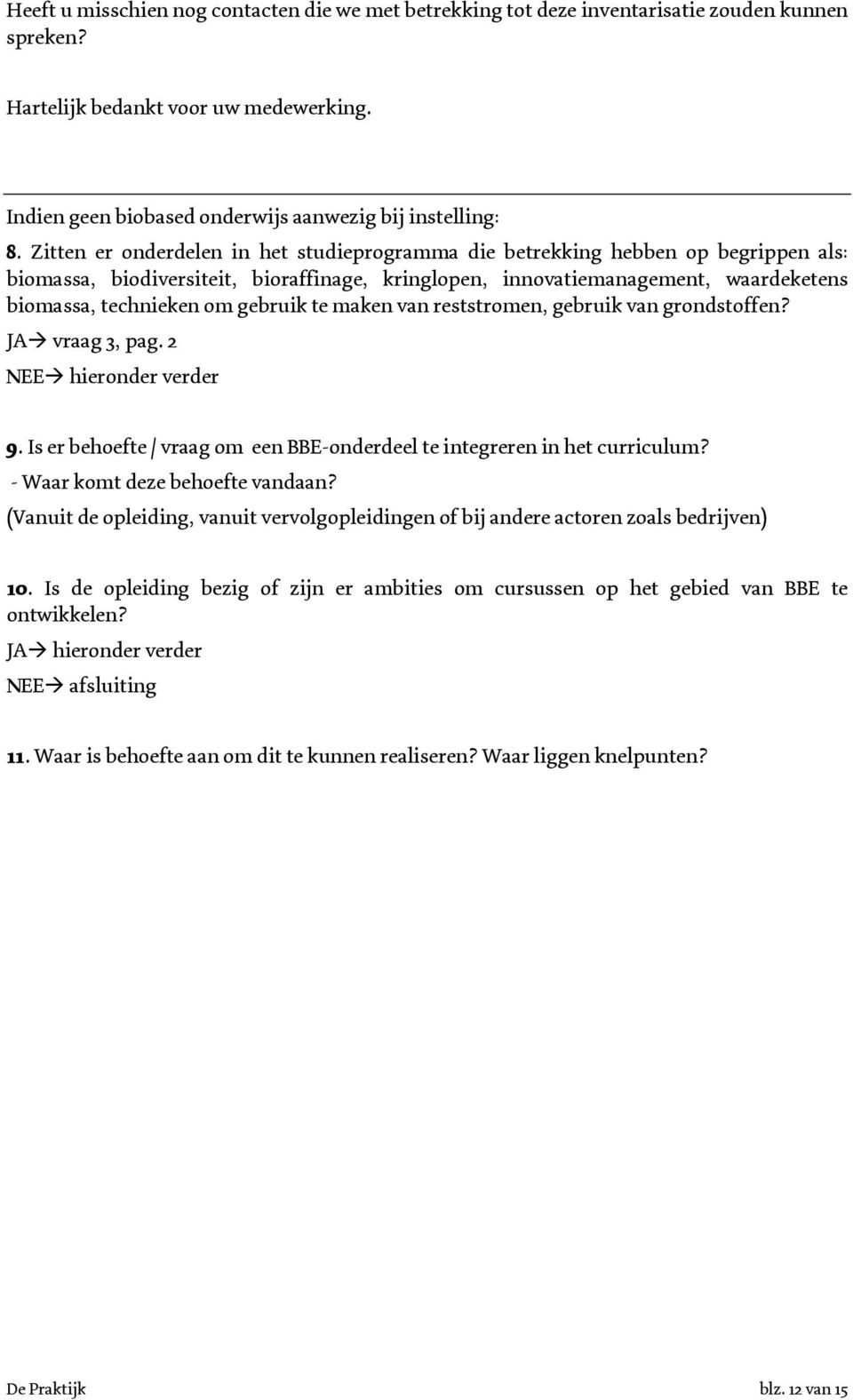 maken van reststrmen, gebruik van grndstffen? JA vraag 3, pag. 2 NEE hiernder verder 9. Is er behefte / vraag m een BBE-nderdeel te integreren in het curriculum? - Waar kmt deze behefte vandaan?