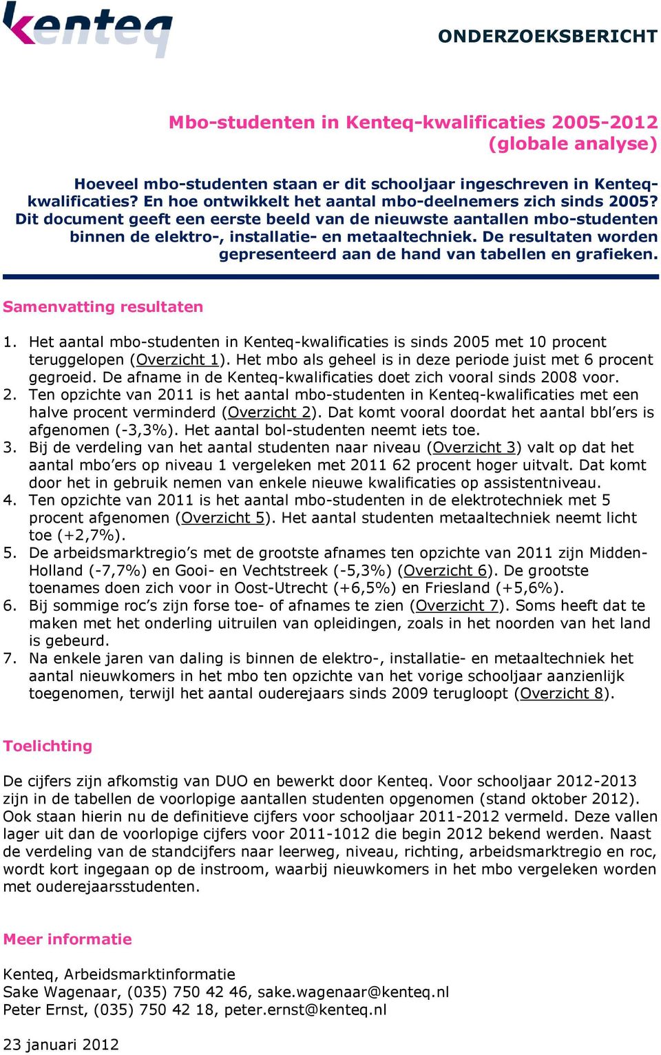 De resultaten worden gepresenteerd aan de hand van tabellen en grafieken. Samenvatting resultaten 1.