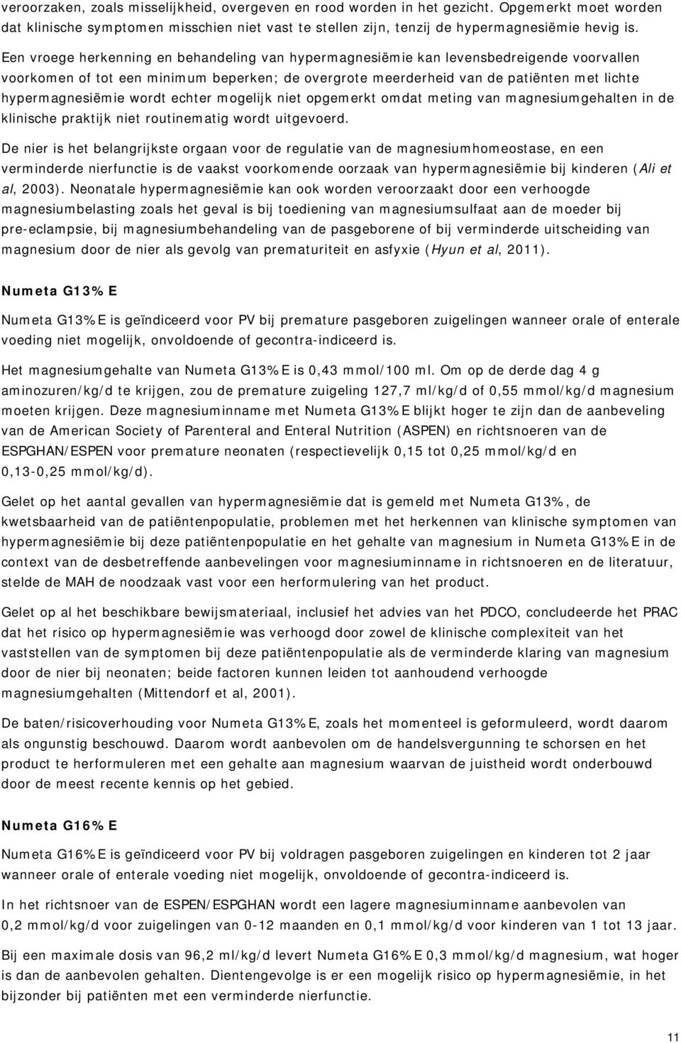 wordt echter mogelijk niet opgemerkt omdat meting van magnesiumgehalten in de klinische praktijk niet routinematig wordt uitgevoerd.