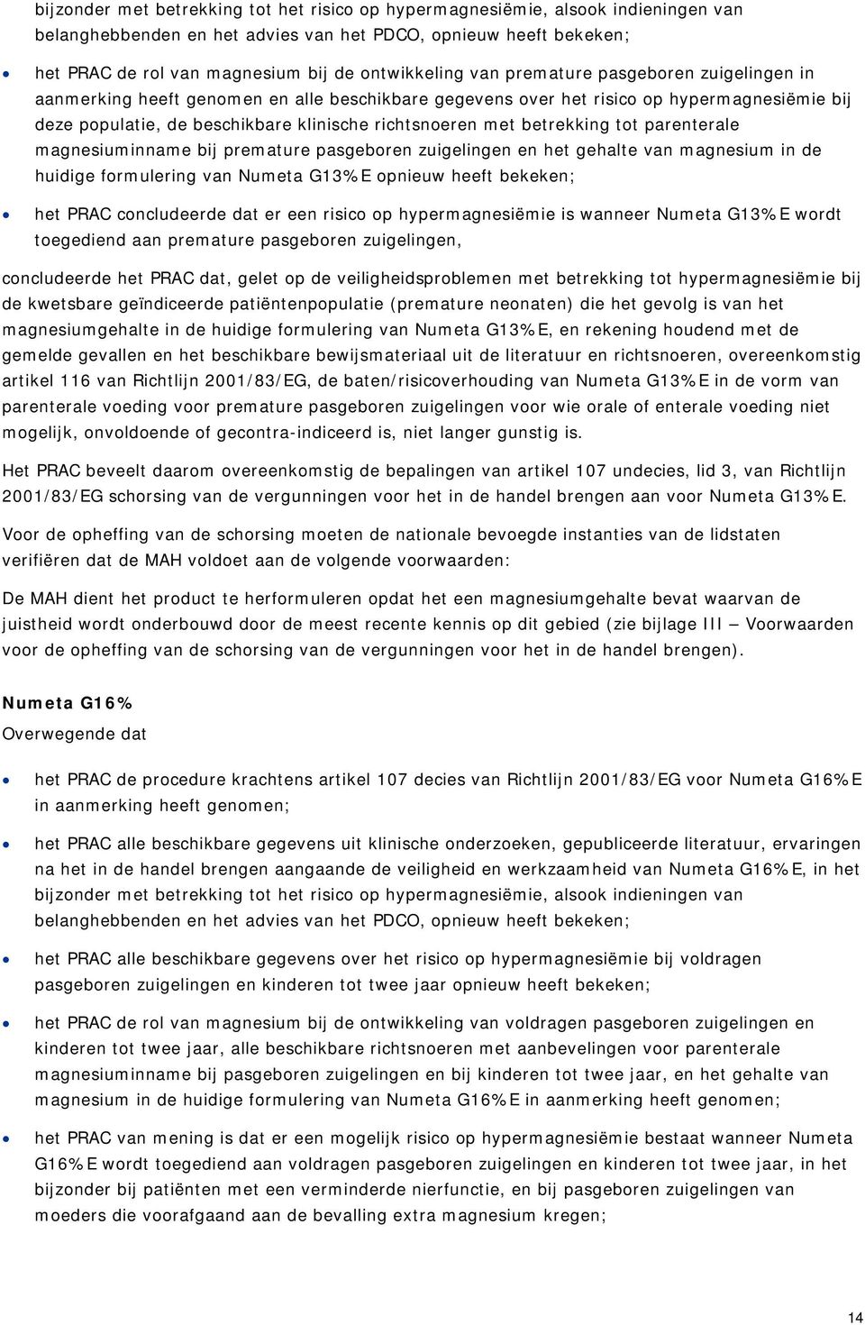 richtsnoeren met betrekking tot parenterale magnesiuminname bij premature pasgeboren zuigelingen en het gehalte van magnesium in de huidige formulering van Numeta G13%E opnieuw heeft bekeken; het