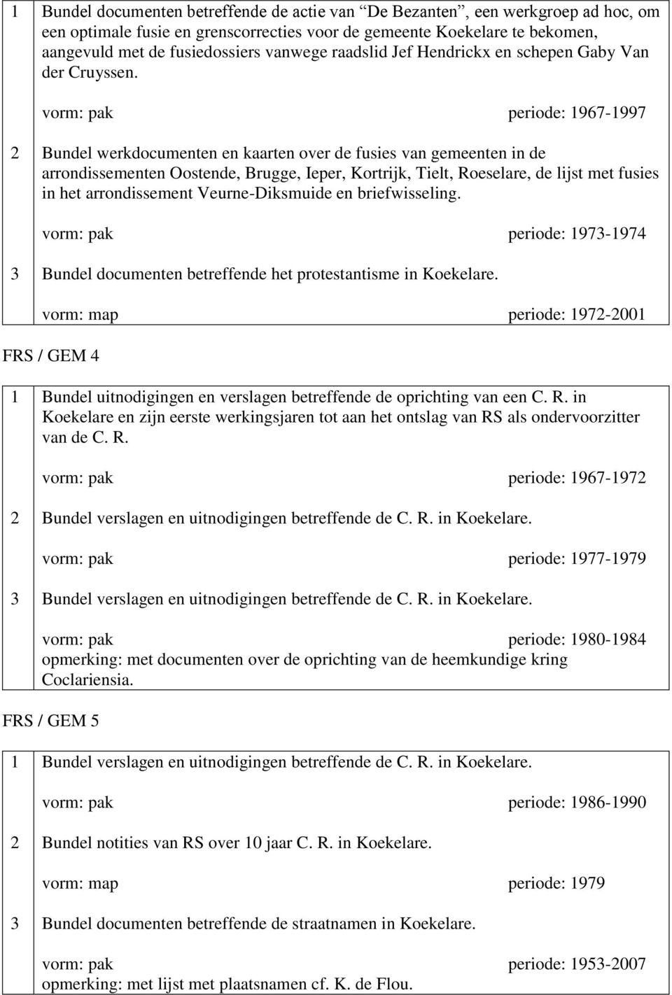 vorm: pak periode: 967-997 Bundel werkdocumenten en kaarten over de fusies van gemeenten in de arrondissementen Oostende, Brugge, Ieper, Kortrijk, Tielt, Roeselare, de lijst met fusies in het