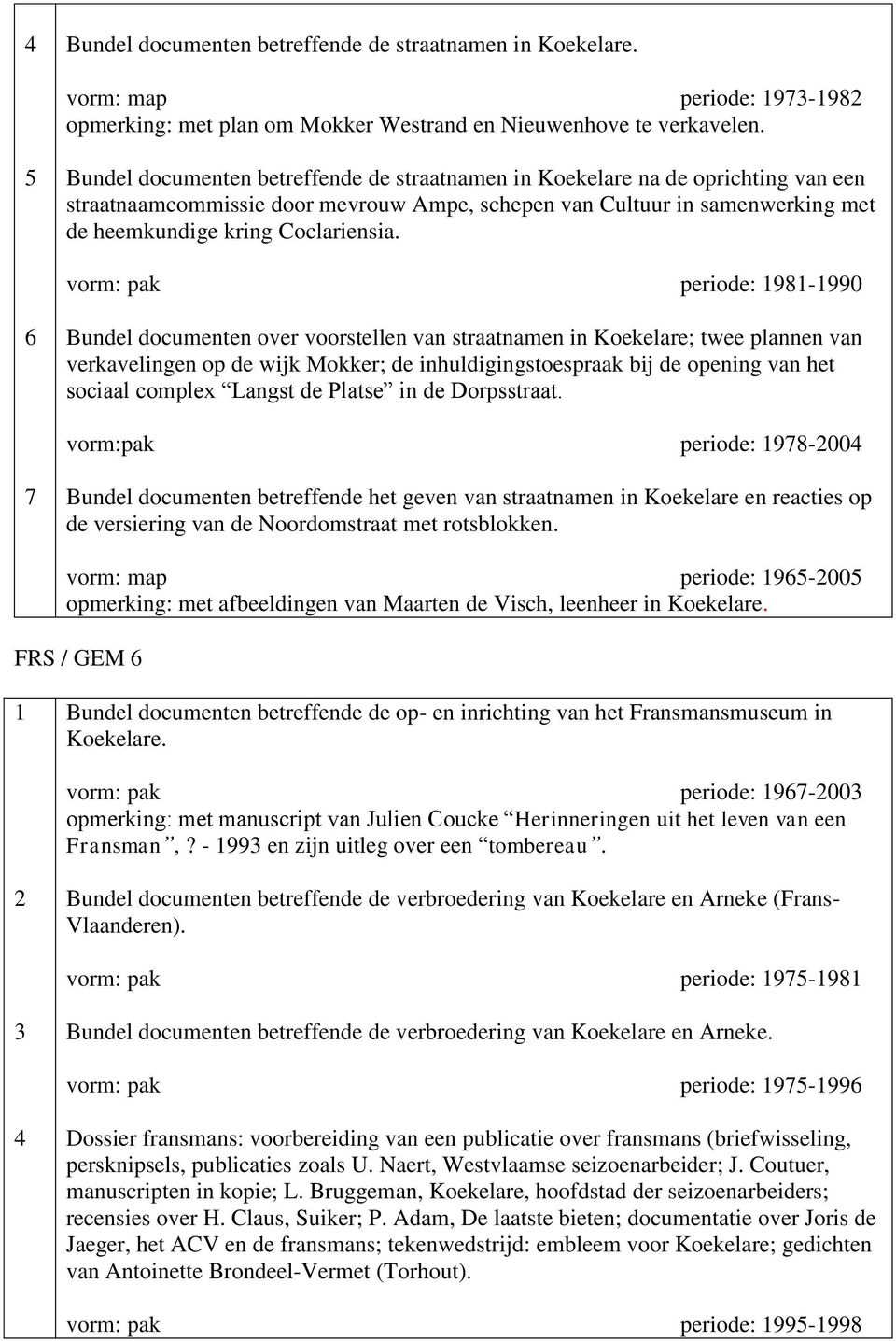 vorm: pak periode: 98-990 6 Bundel documenten over voorstellen van straatnamen in Koekelare; twee plannen van verkavelingen op de wijk Mokker; de inhuldigingstoespraak bij de opening van het sociaal