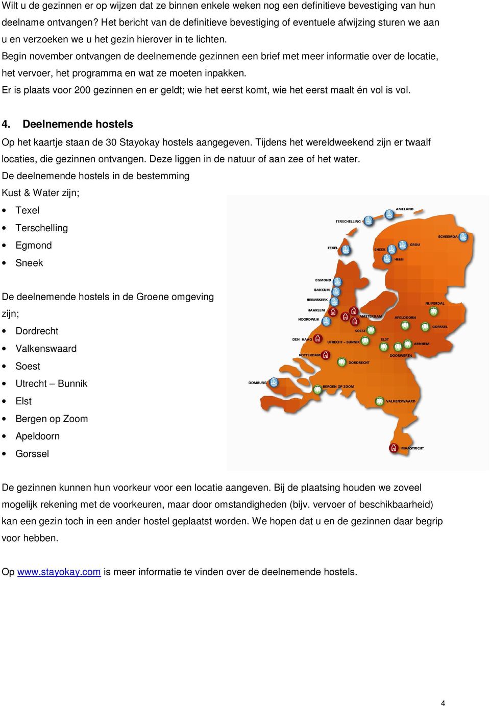 Begin november ontvangen de deelnemende gezinnen een brief met meer informatie over de locatie, het vervoer, het programma en wat ze moeten inpakken.