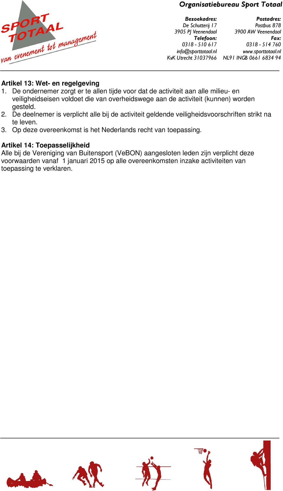 (kunnen) worden gesteld. 2. De deelnemer is verplicht alle bij de activiteit geldende veiligheidsvoorschriften strikt na te leven. 3.