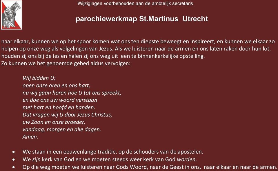 Zo kunnen we het genoemde gebed aldus vervolgen: Wij bidden U; open onze oren en ons hart, nu wij gaan horen hoe U tot ons spreekt, en doe ons uw woord verstaan met hart en hoofd en handen.