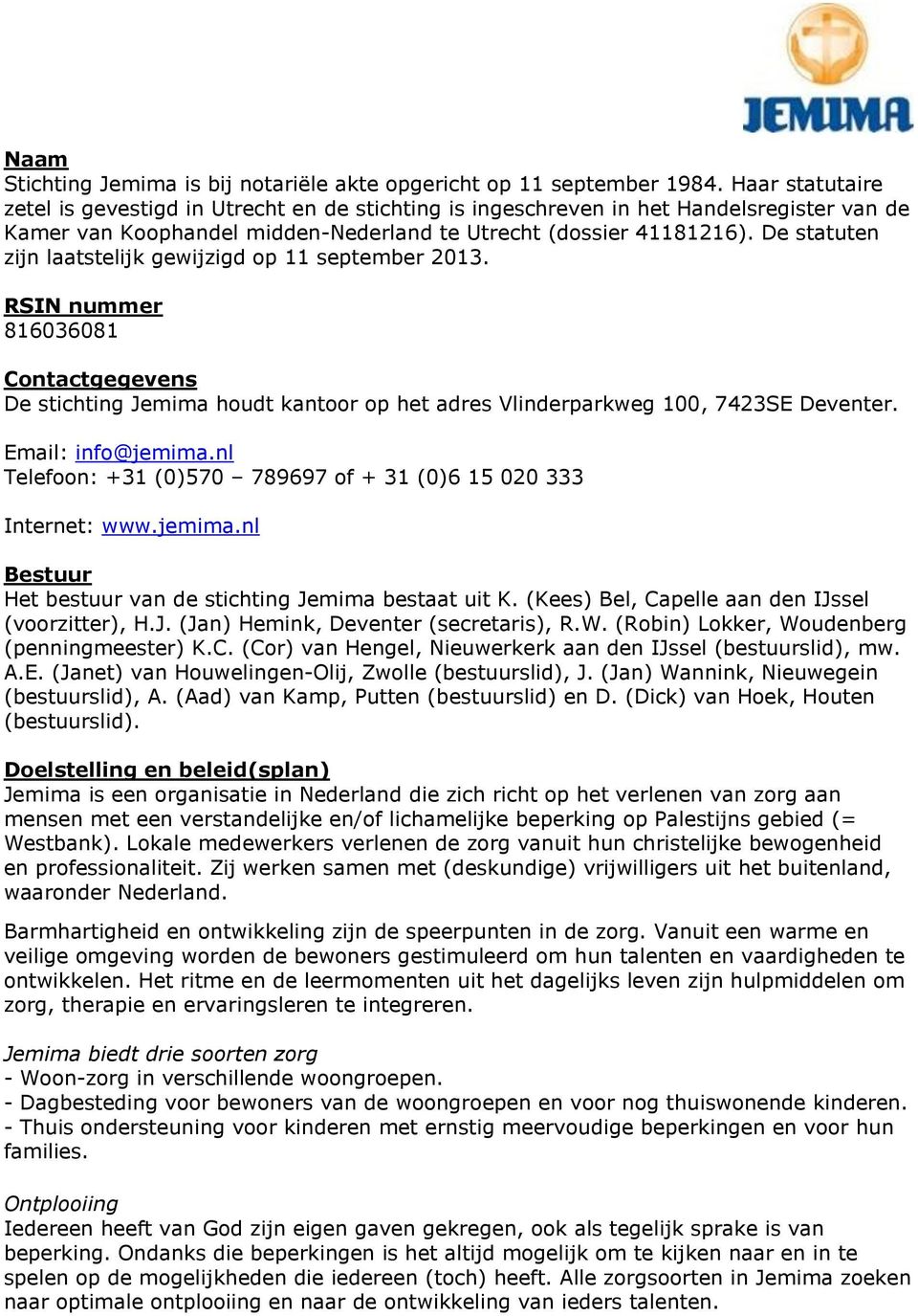 De statuten zijn laatstelijk gewijzigd op 11 september 2013. RSIN nummer 816036081 Contactgegevens De stichting Jemima houdt kantoor op het adres Vlinderparkweg 100, 7423SE Deventer.