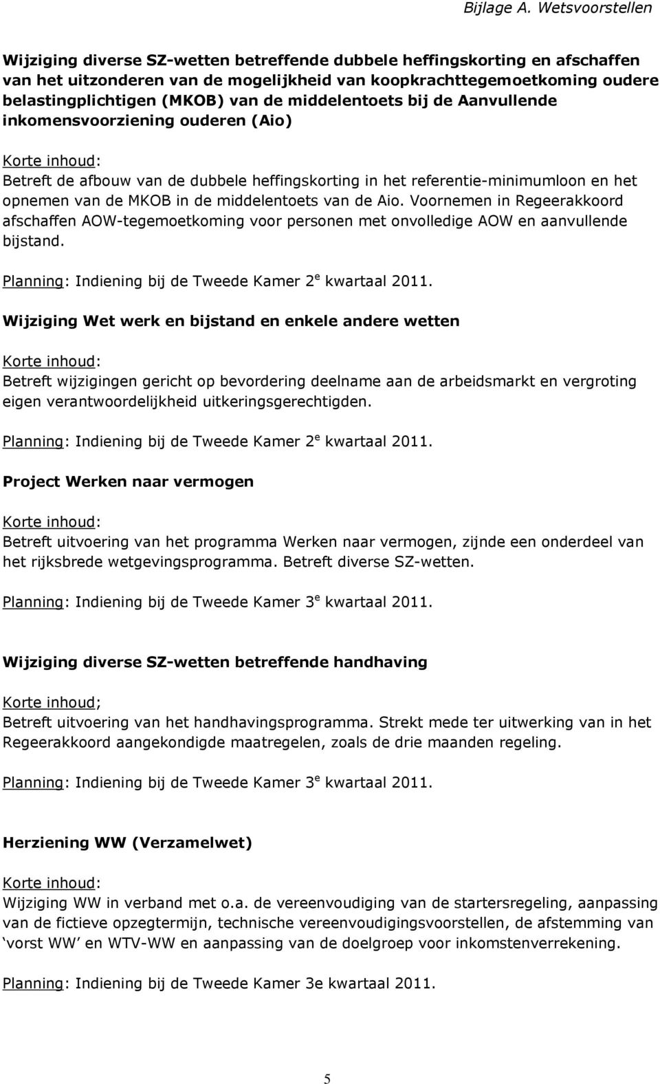 Aio. Voornemen in Regeerakkoord afschaffen AOW-tegemoetkoming voor personen met onvolledige AOW en aanvullende bijstand.