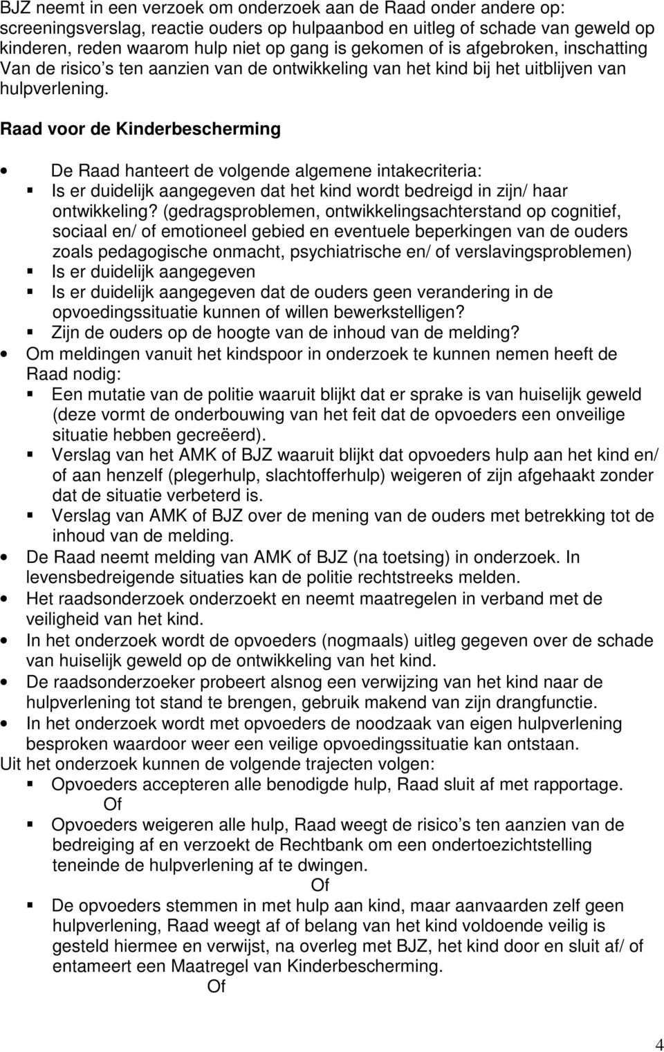 Raad voor de Kinderbescherming De Raad hanteert de volgende algemene intakecriteria: Is er duidelijk aangegeven dat het kind wordt bedreigd in zijn/ haar ontwikkeling?