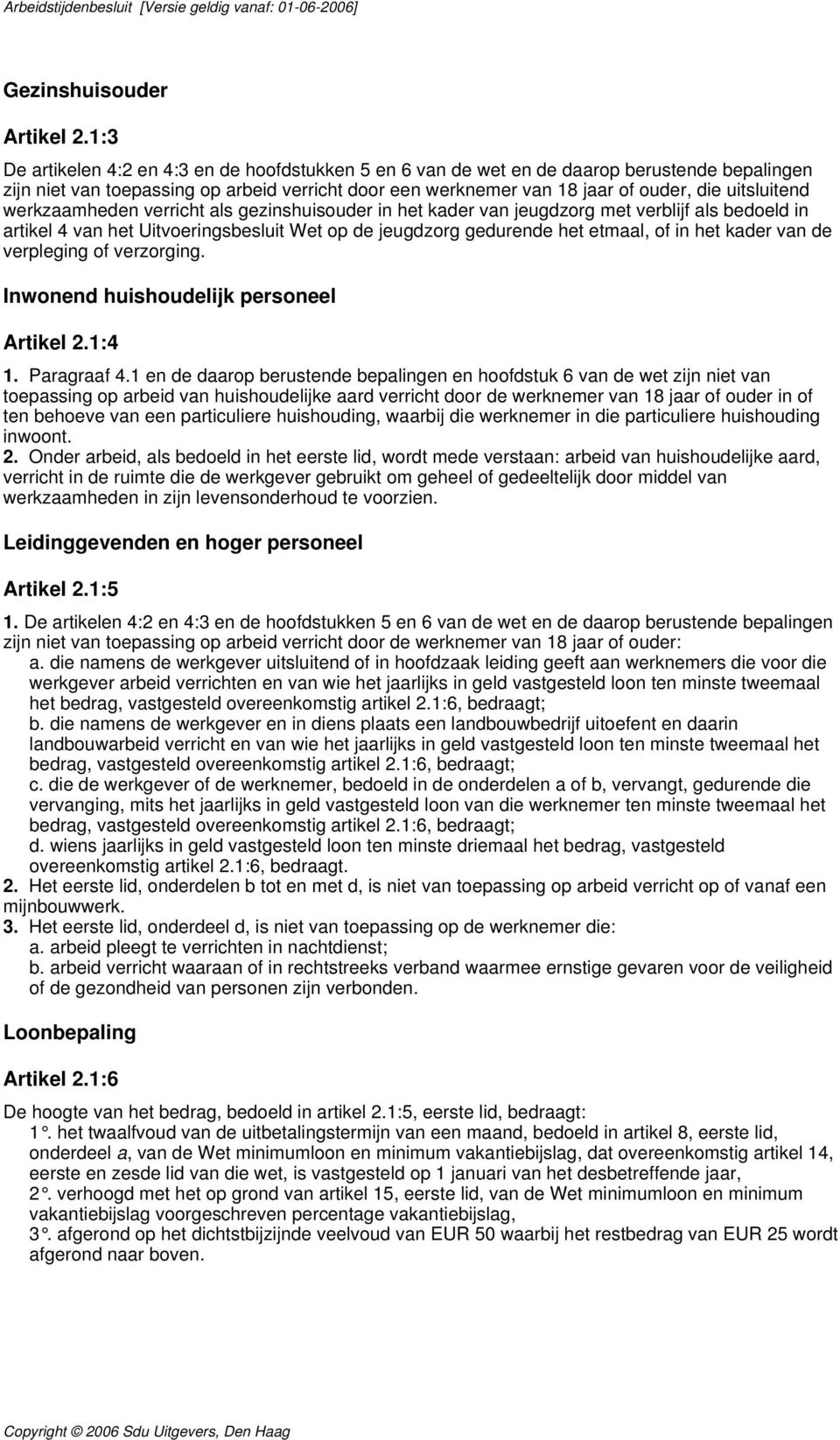 uitsluitend werkzaamheden verricht als gezinshuisouder in het kader van jeugdzorg met verblijf als bedoeld in artikel 4 van het Uitvoeringsbesluit Wet op de jeugdzorg gedurende het etmaal, of in het