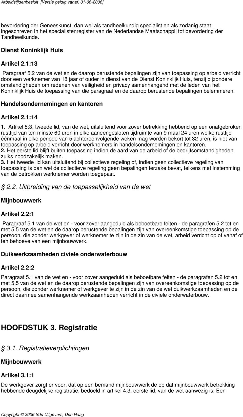 2 van de wet en de daarop berustende bepalingen zijn van toepassing op arbeid verricht door een werknemer van 18 jaar of ouder in dienst van de Dienst Koninklijk Huis, tenzij bijzondere