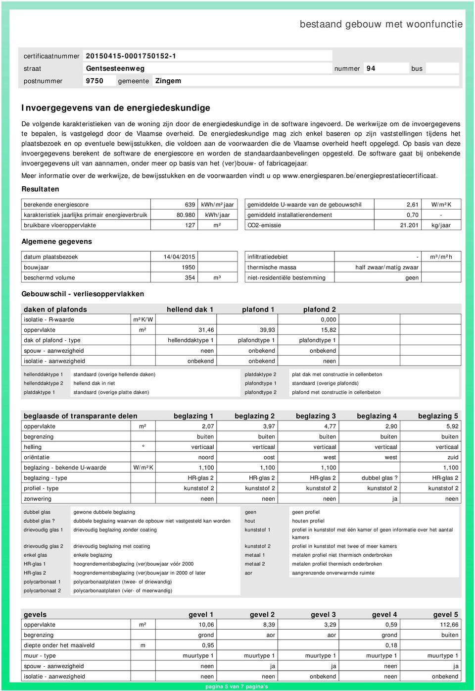 De energiedeskundige mag zich enkel baseren op zijn vaststellingen tijdens het plaatsbezoek en op eventuele bewijsstukken, die voldoen aan de voorwaarden die de Vlaamse overheid heeft opgelegd.