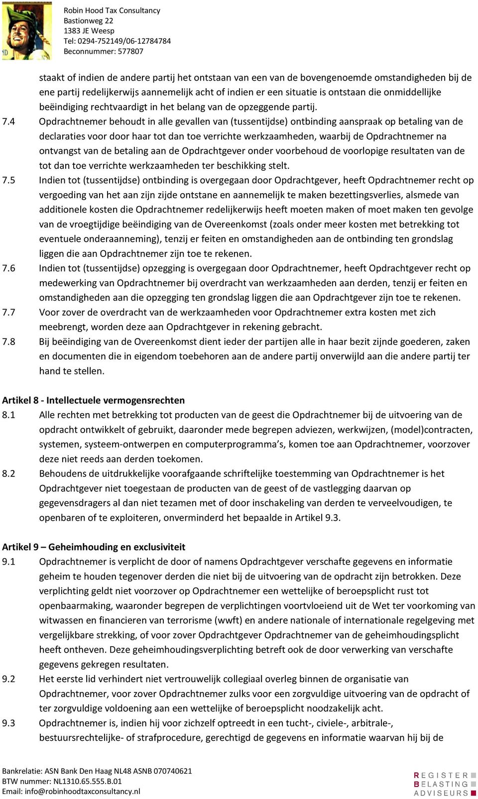 4 Opdrachtnemer behoudt in alle gevallen van (tussentijdse) ontbinding aanspraak op betaling van de declaraties voor door haar tot dan toe verrichte werkzaamheden, waarbij de Opdrachtnemer na