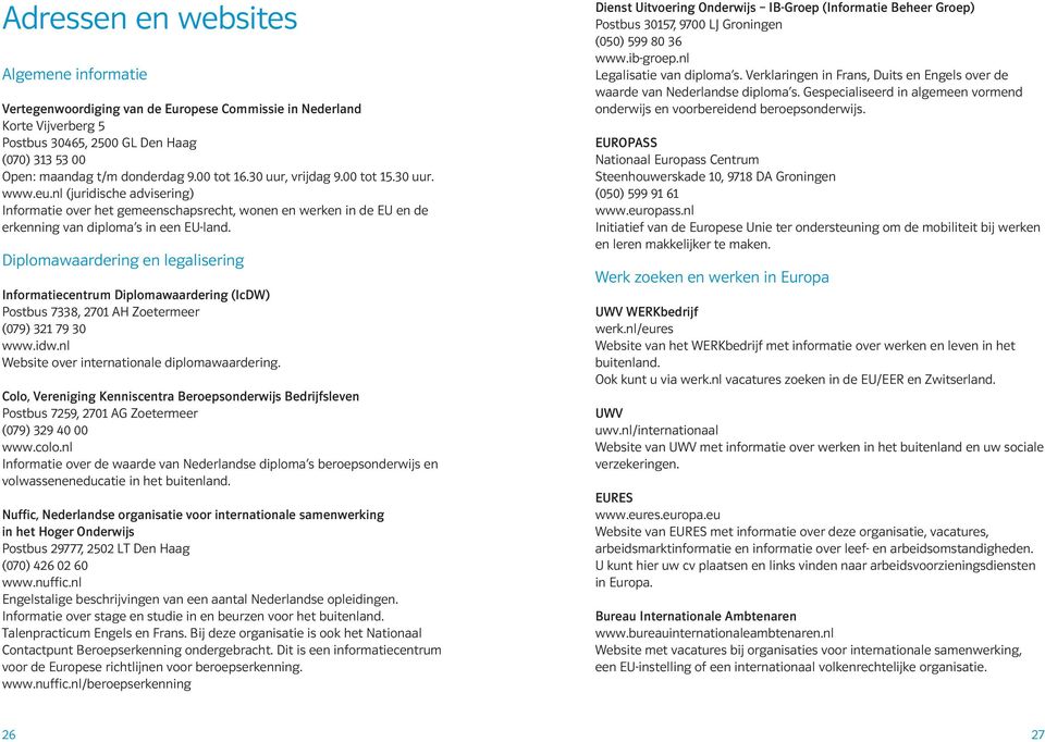 Diplomawaardering en legalisering Informatiecentrum Diplomawaardering (IcDW) Postbus 7338, 2701 AH Zoetermeer (079) 321 79 30 www.idw.nl Website over internationale diplomawaardering.