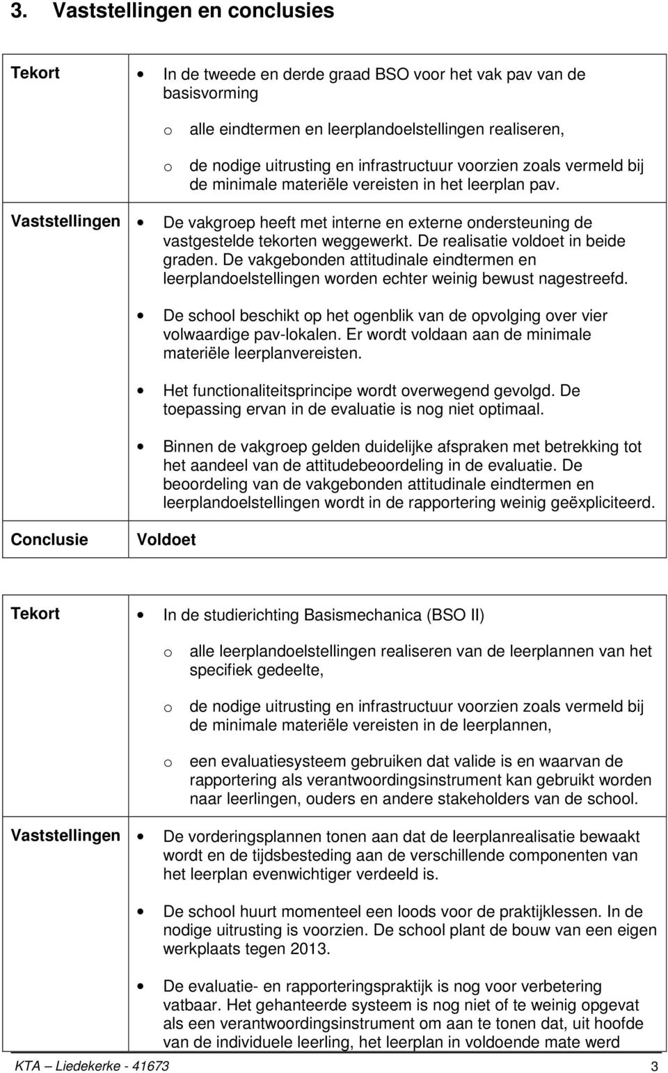 Vaststellingen De vakgroep heeft met interne en externe ondersteuning de vastgestelde tekorten weggewerkt. De realisatie voldoet in beide graden.