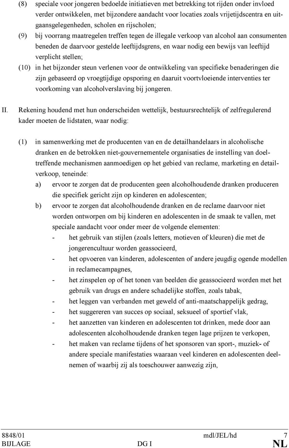 verplicht stellen; (10) in het bijzonder steun verlenen voor de ontwikkeling van specifieke benaderingen die zijn gebaseerd op vroegtijdige opsporing en daaruit voortvloeiende interventies ter