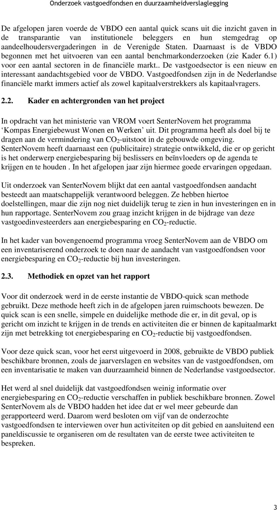 . De vastgoedsector is een nieuw en interessant aandachtsgebied voor de VBDO. Vastgoedfondsen zijn in de Nederlandse financiële markt immers actief als zowel kapitaalverstrekkers als kapitaalvragers.