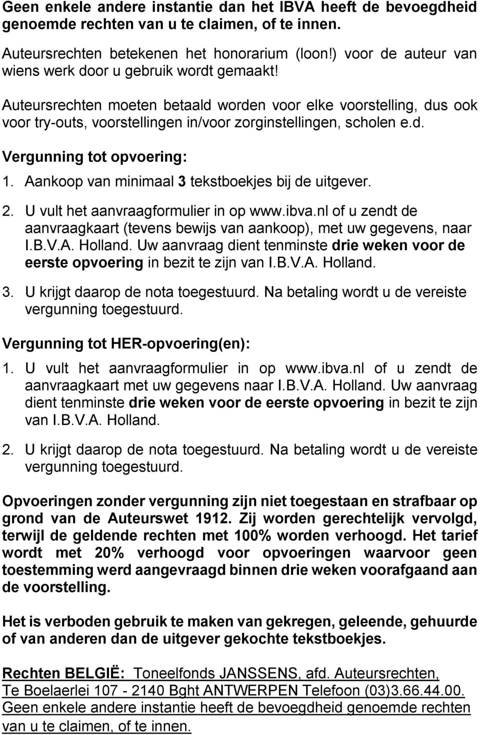 Aankoop van minimaal 3 tekstboekjes bij de uitgever. 2. U vult het aanvraagformulier in op www.ibva.nl of u zendt de aanvraagkaart (tevens bewijs van aankoop), met uw gegevens, naar I.B.V.A. Holland.