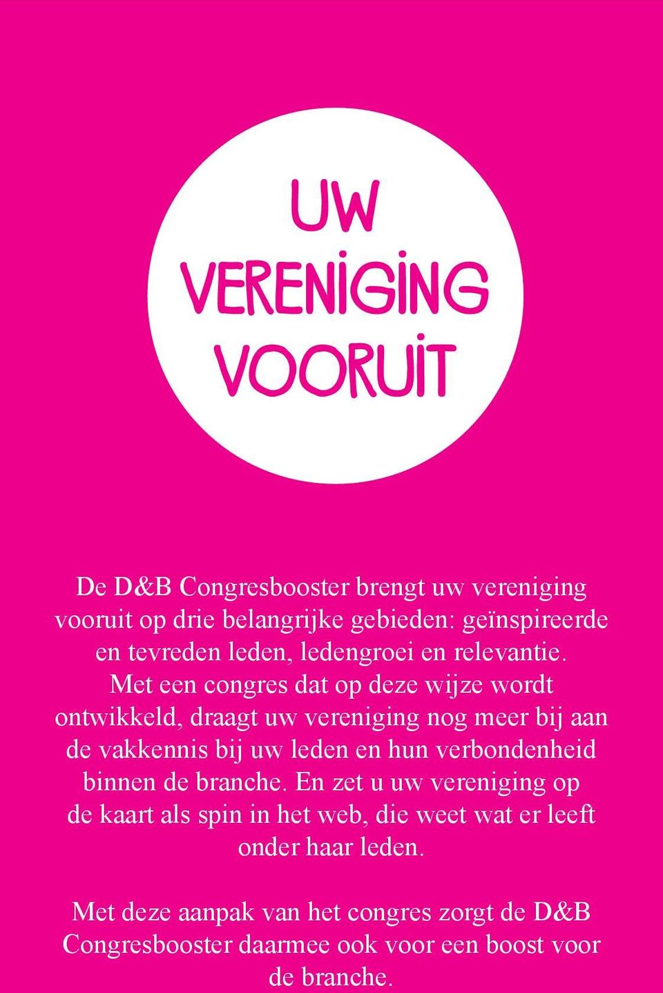 Met een congres dat op deze wijze wordt ontwikkeld, draagt uw vereniging nog meer bij aan de vakkennis bij uw leden en hun