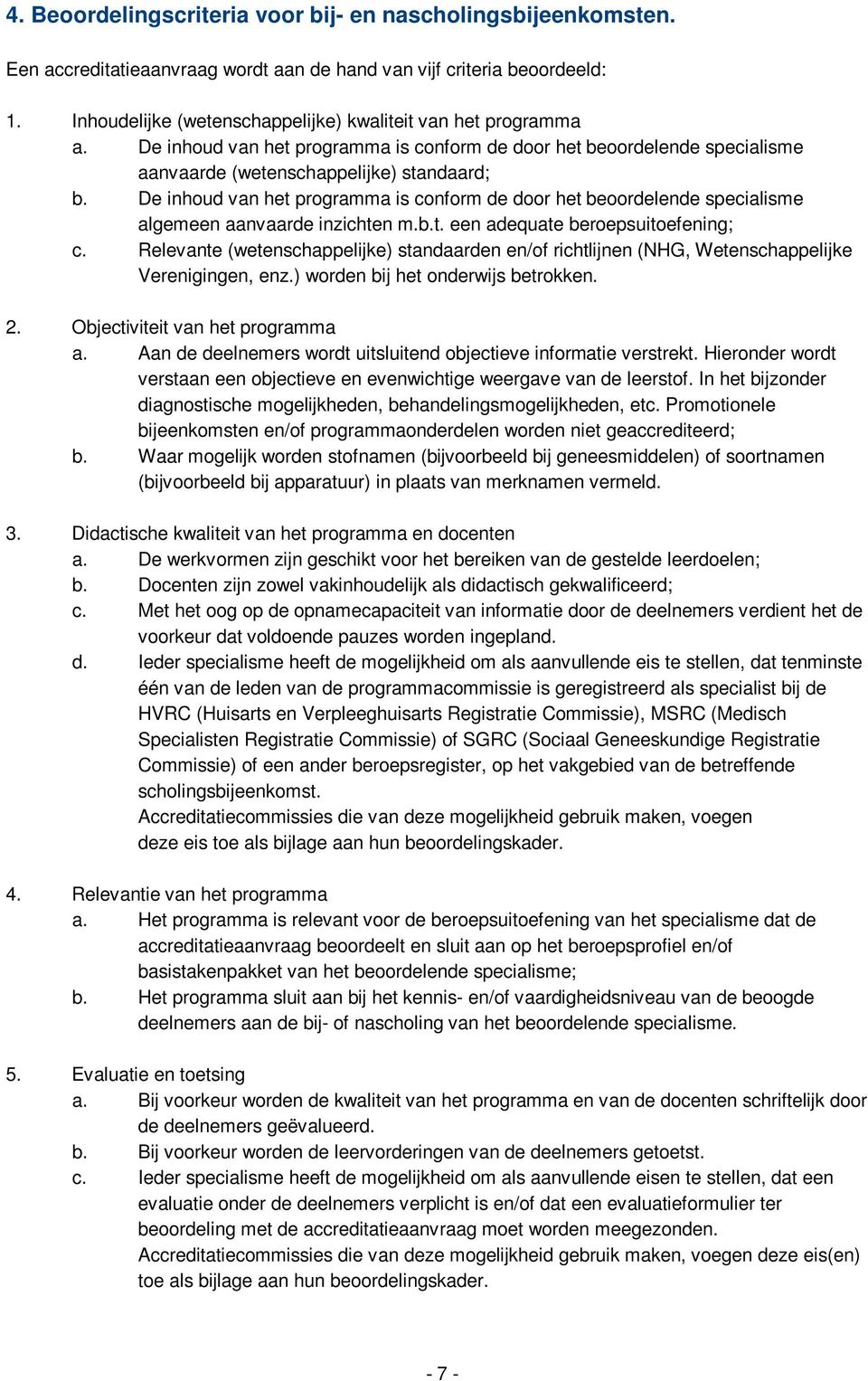 De inhoud van het programma is conform de door het beoordelende specialisme algemeen aanvaarde inzichten m.b.t. een adequate beroepsuitoefening; c.