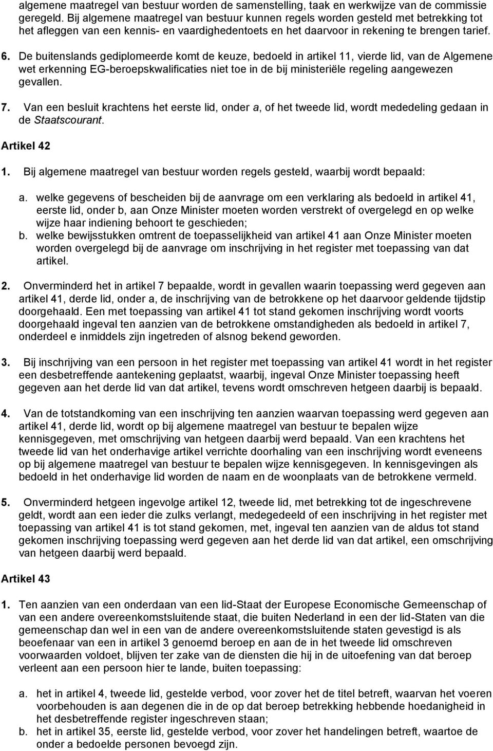 De buitenslands gediplomeerde komt de keuze, bedoeld in artikel 11, vierde lid, van de Algemene wet erkenning EG-beroepskwalificaties niet toe in de bij ministeriële regeling aangewezen gevallen. 7.