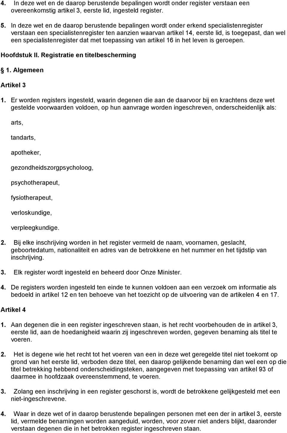 specialistenregister dat met toepassing van artikel 16 in het leven is geroepen. Hoofdstuk II. Registratie en titelbescherming 1. Algemeen Artikel 3 1.