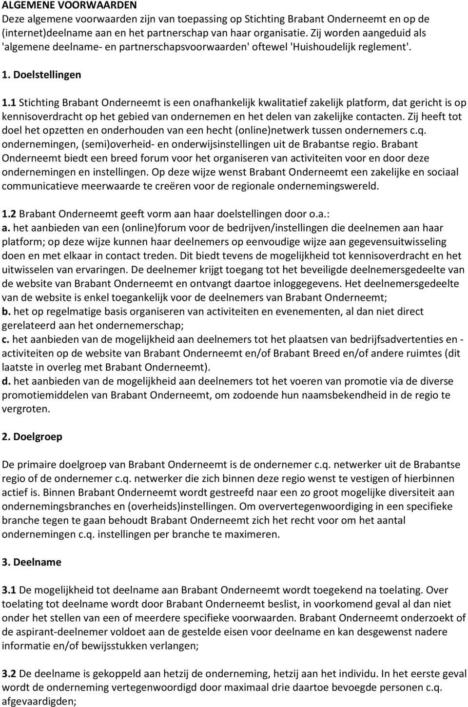 1 Stichting Brabant Onderneemt is een onafhankelijk kwalitatief zakelijk platform, dat gericht is op kennisoverdracht op het gebied van ondernemen en het delen van zakelijke contacten.