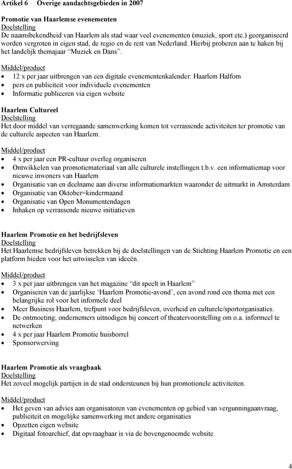 12 x per jaar uitbrengen van een digitale evenementenkalender: Haarlem Halfom pers en publiciteit voor individuele evenementen Informatie publiceren via eigen website Haarlem Cultureel Het door
