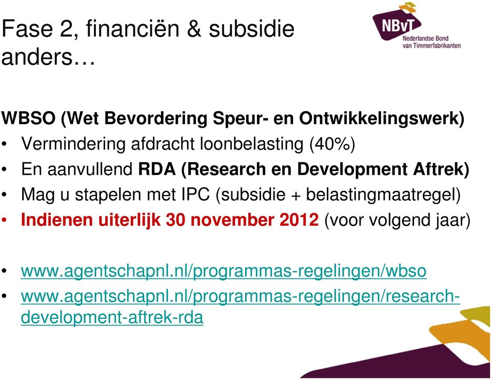 (subsidie + belastingmaatregel) Indienen uiterlijk 30 november 2012 (voor volgend jaar) www.