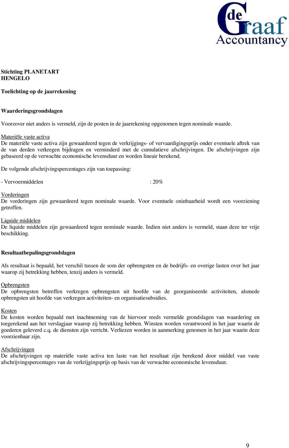 cumulatieve afschrijvingen. De afschrijvingen zijn gebaseerd op de verwachte economische levensduur en worden lineair berekend.