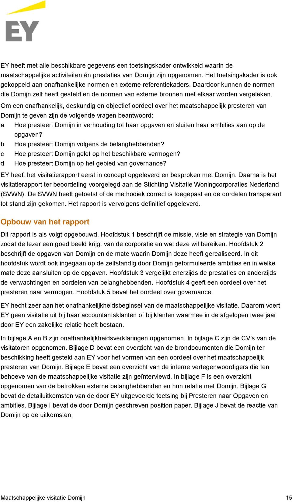 Daardoor kunnen de normen die Domijn zelf heeft gesteld en de normen van externe bronnen met elkaar worden vergeleken.