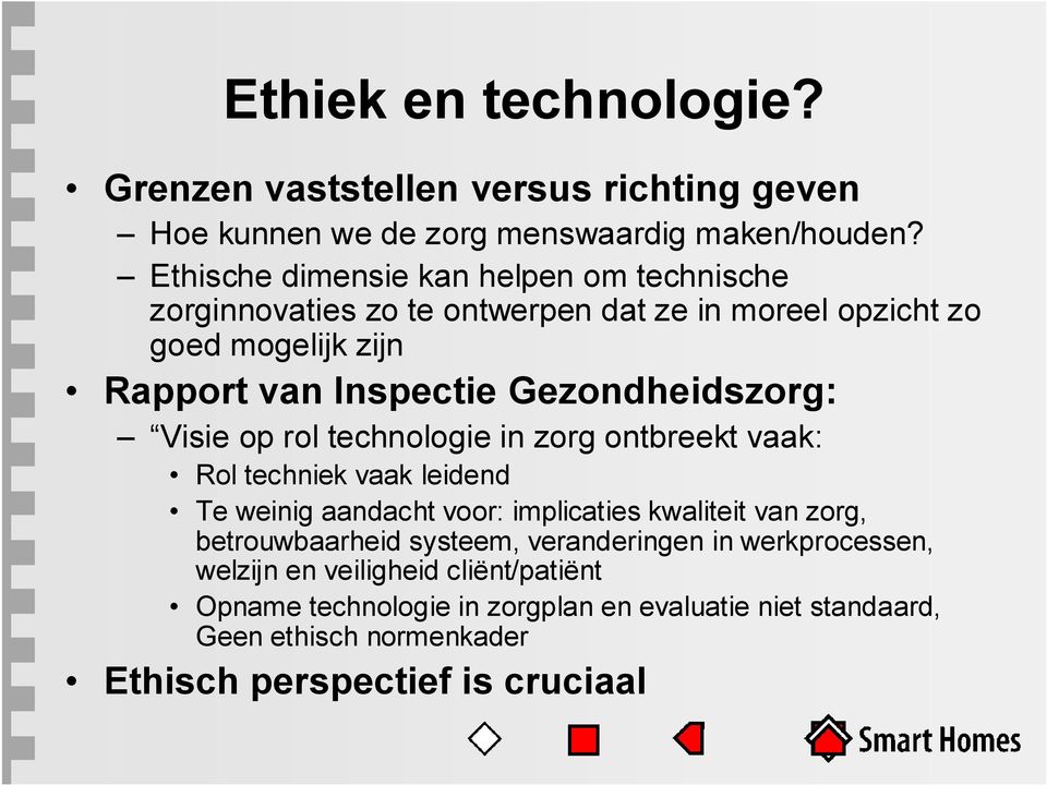 Gezondheidszorg: Visie op rol technologie in zorg ontbreekt vaak: Rol techniek vaak leidend Te weinig aandacht voor: implicaties kwaliteit van zorg,