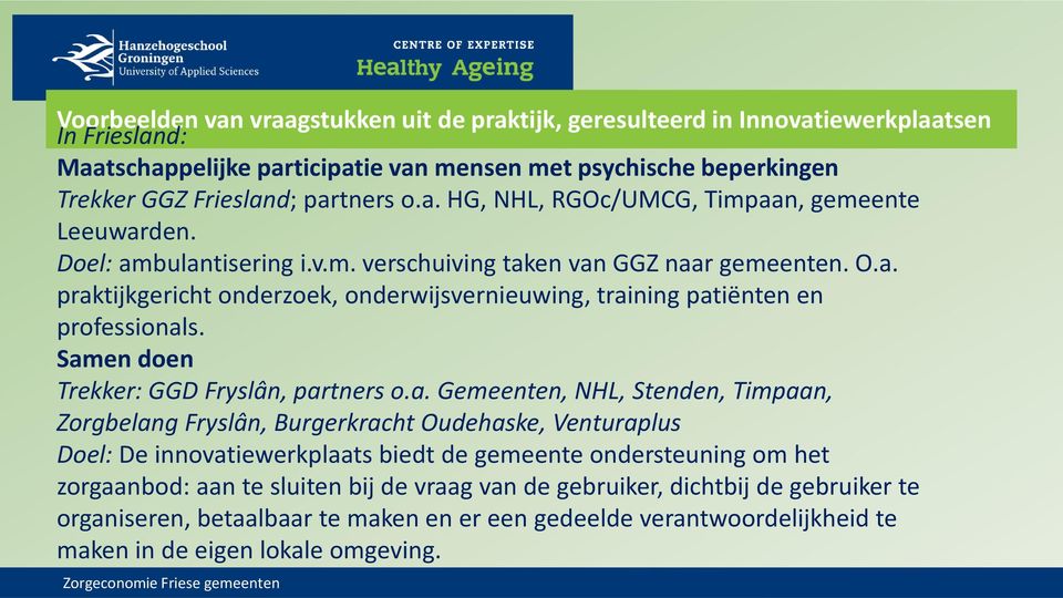 Samen doen Trekker: GGD Fryslân, partners o.a. Gemeenten, NHL, Stenden, Timpaan, Zorgbelang Fryslân, Burgerkracht Oudehaske, Venturaplus Doel: De innovatiewerkplaats biedt de gemeente ondersteuning