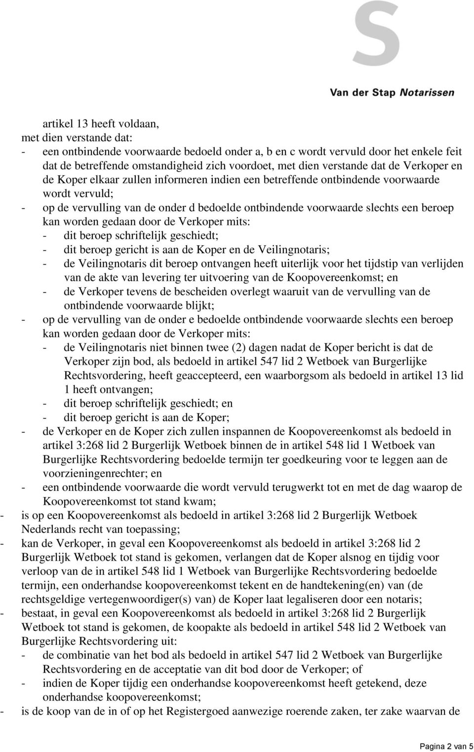 een beroep kan worden gedaan door de Verkoper mits: - dit beroep schriftelijk geschiedt; - dit beroep gericht is aan de Koper en de Veilingnotaris; - de Veilingnotaris dit beroep ontvangen heeft