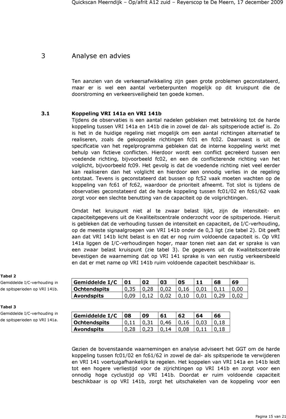 1 Koppeling VRI 141a en VRI 141b Tijdens de observaties is een aantal nadelen gebleken met betrekking tot de harde koppeling tussen VRI 141a en 141b die in zowel de dal- als spitsperiode actief is.