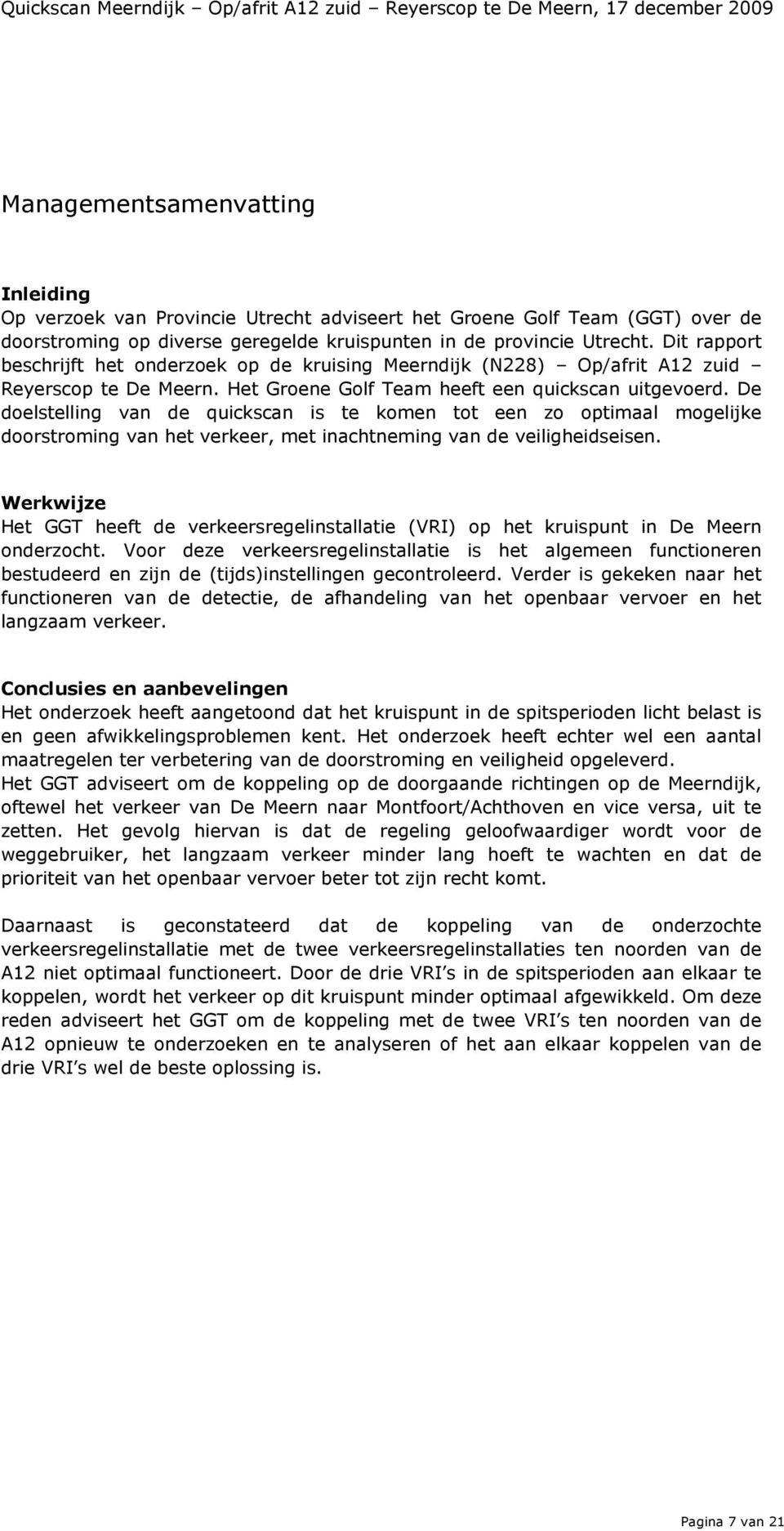 De doelstelling van de quickscan is te komen tot een zo optimaal mogelijke doorstroming van het verkeer, met inachtneming van de veiligheidseisen.