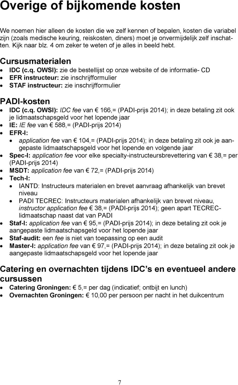 OWSI): zie de bestellijst op onze website of de informatie- CD EFR instructeur: zie inschrijfformulier STAF instructeur: zie inschrijfformulier PADI-kosten IDC (c.q.