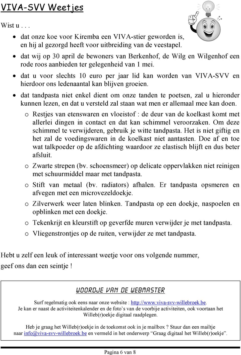 dat u voor slechts 10 euro per jaar lid kan worden van VIVA-SVV en hierdoor ons ledenaantal kan blijven groeien.