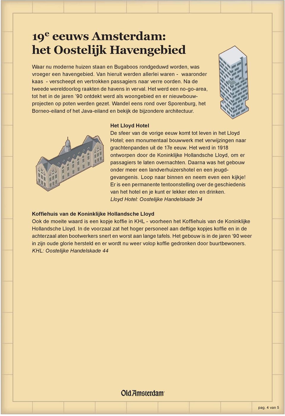 Het werd een no-go-area, tot het in de jaren 90 ontdekt werd als woongebied en er nieuwbouwprojecten op poten werden gezet.