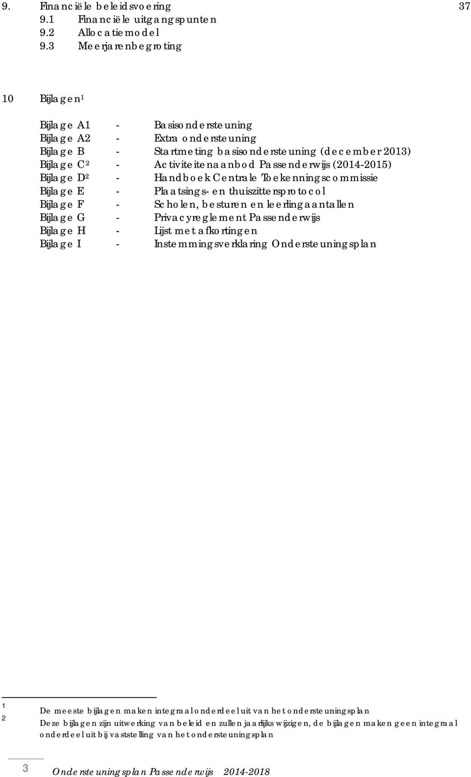 Passenderwijs (2014-2015) Bijlage D 2 - Handboek Centrale Toekenningscommissie Bijlage E - Plaatsings- en thuiszittersprotocol Bijlage F - Scholen, besturen en leerlingaantallen Bijlage G -