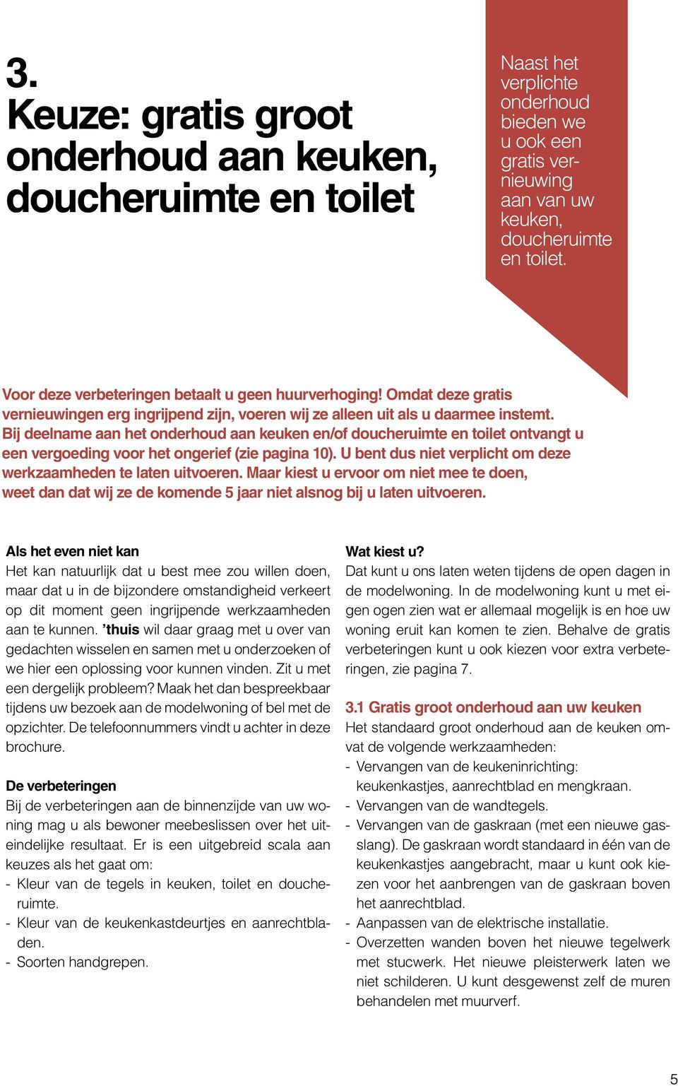 Bij deelname aan het onderhoud aan keuken en/of doucheruimte en toilet ontvangt u een vergoeding voor het ongerief (zie pagina 10). U bent dus niet verplicht om deze werkzaamheden te laten uitvoeren.