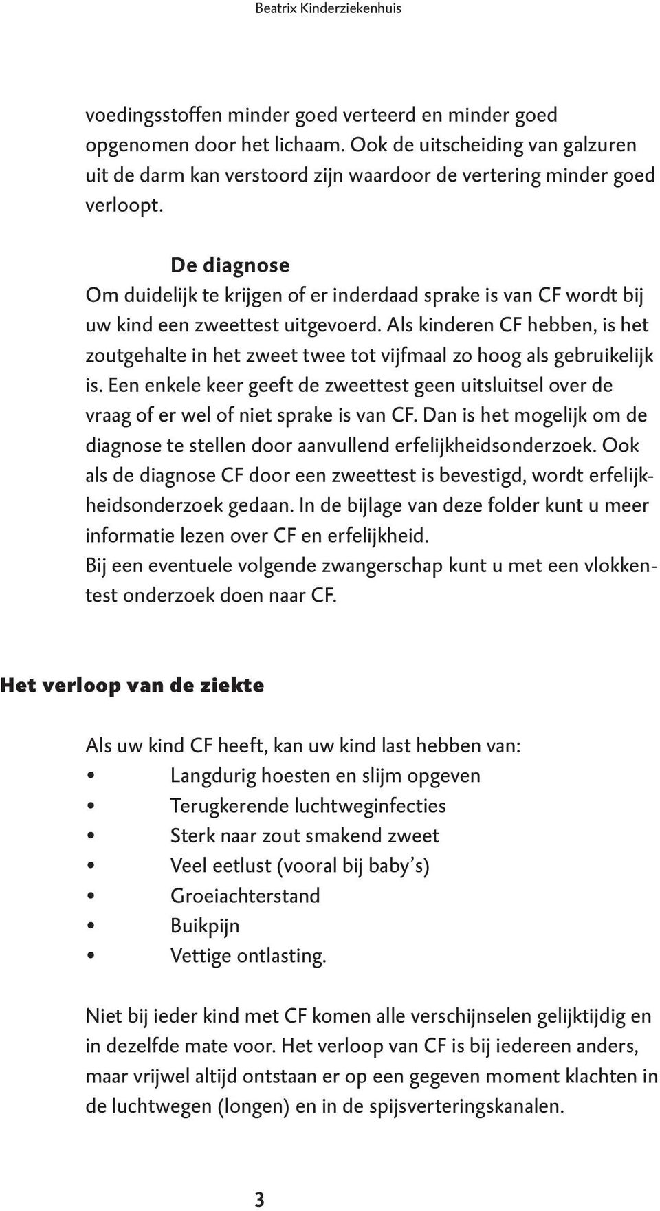 De diagnose Om duidelijk te krijgen of er inderdaad sprake is van CF wordt bij uw kind een zweettest uitgevoerd.