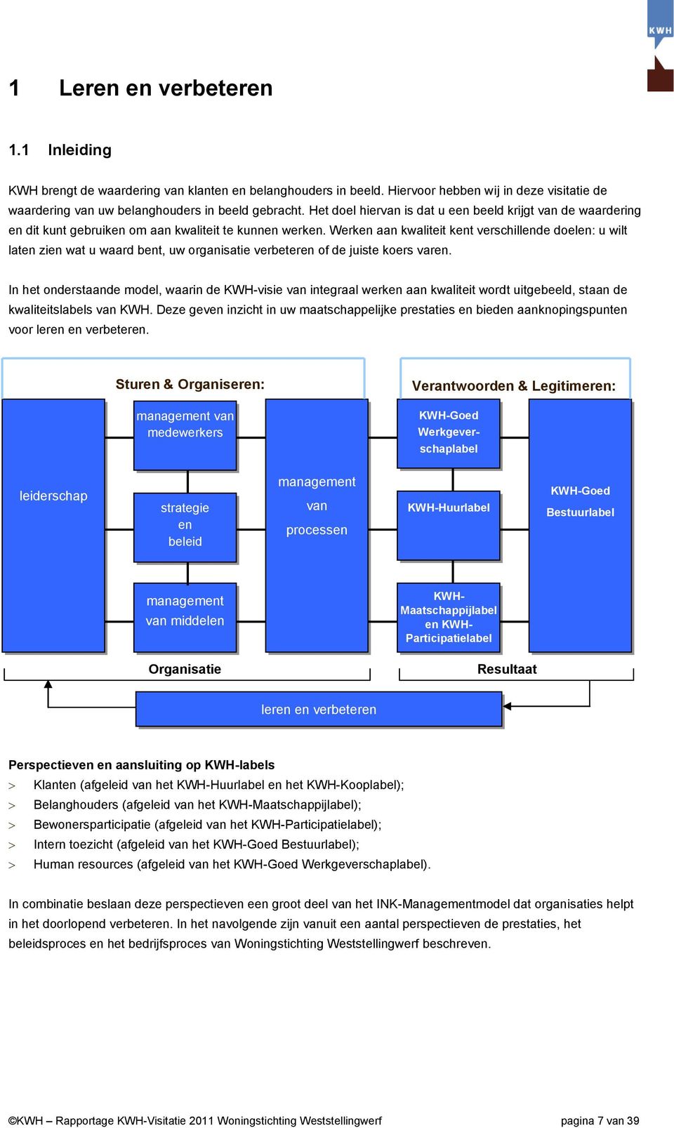 Werken aan kwaliteit kent verschillende doelen: u wilt laten zien wat u waard bent, uw organisatie verbeteren of de juiste koers varen.