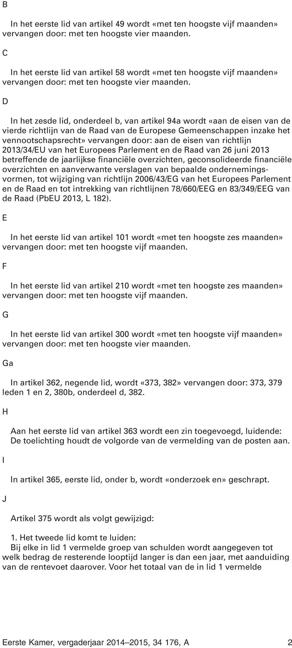 D In het zesde lid, onderdeel b, van artikel 94a wordt «aan de eisen van de vierde richtlijn van de Raad van de Europese Gemeenschappen inzake het vennootschapsrecht» vervangen door: aan de eisen van