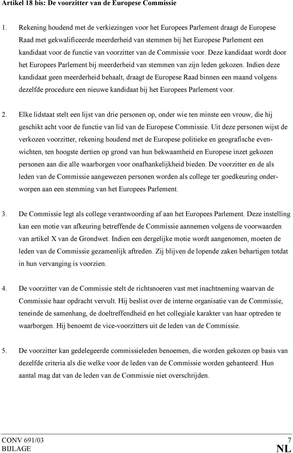 voorzitter van de Commissie voor. Deze kandidaat wordt door het Europees Parlement bij meerderheid van stemmen van zijn leden gekozen.