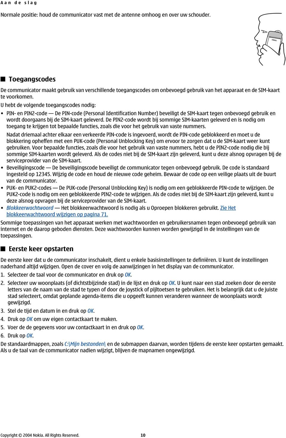 U hebt de volgende toegangscodes nodig: PIN- en PIN2-code De PIN-code (Personal Identification Number) beveiligt de SIM-kaart tegen onbevoegd gebruik en wordt doorgaans bij de SIM-kaart geleverd.