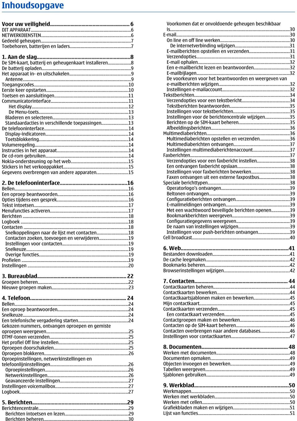 ..10 Toetsen en aansluitingen...11 Communicatorinterface...11 Het display...12 De Menu-toets...13 Bladeren en selecteren...13 Standaardacties in verschillende toepassingen...13 De telefooninterface.