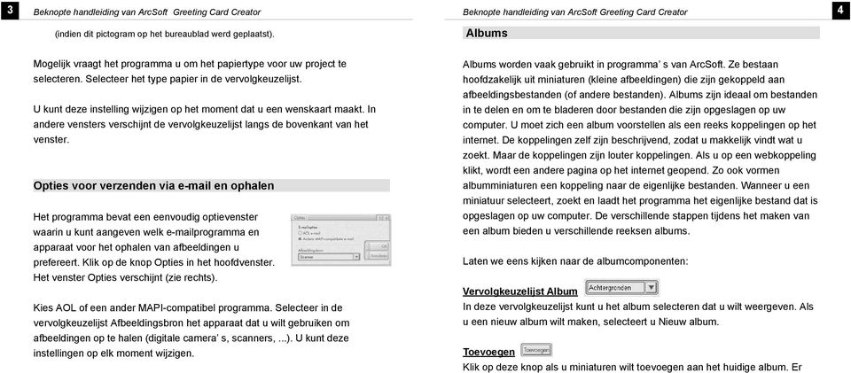 Opties voor verzenden via e-mai en ophaen Het programma bevat een eenvoudig optievenster waarin u kunt aangeven wek e-maiprogramma en apparaat voor het ophaen van afbeedingen u prefereert.