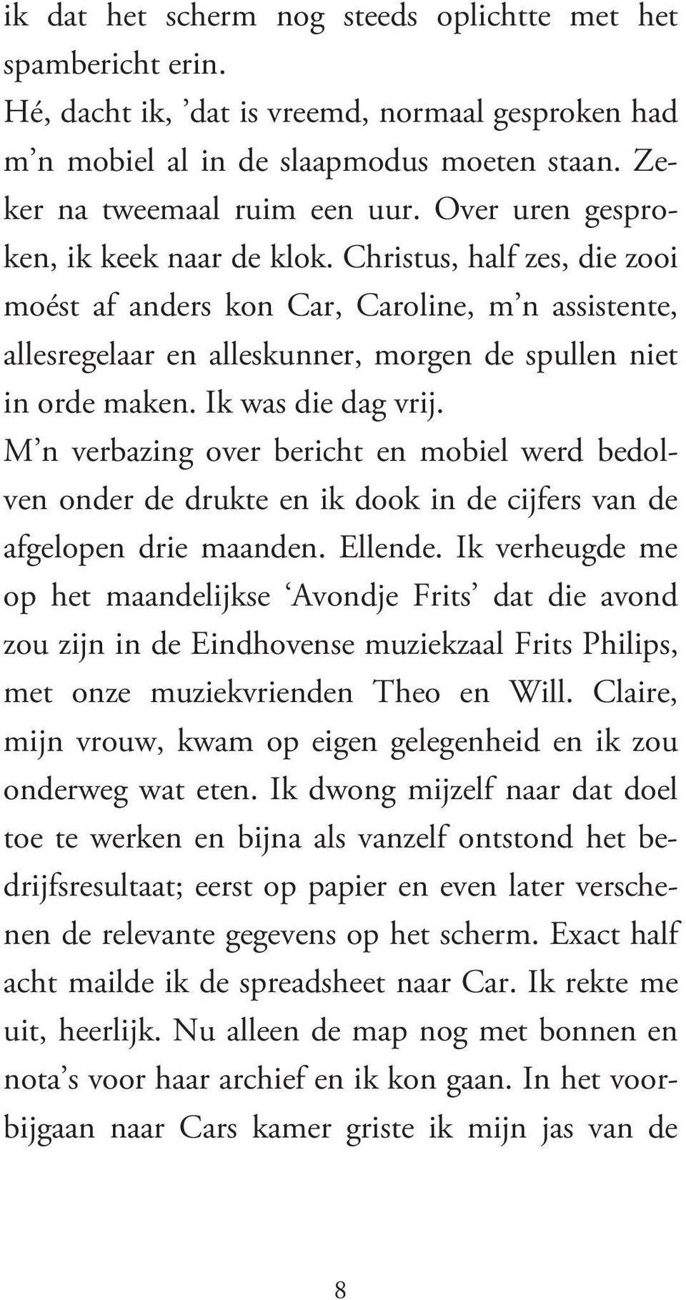 Ik was die dag vrij. M n verbazing over bericht en mobiel werd bedolven onder de drukte en ik dook in de cijfers van de afgelopen drie maanden. Ellende.