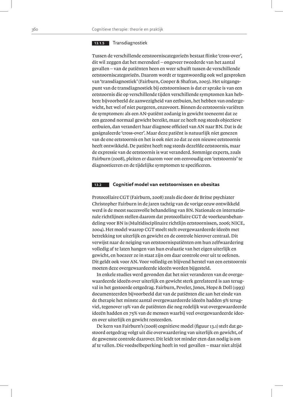 schuift tussen de verschillende eetstoorniscategorieën. Daarom wordt er tegenwoordig ook wel gesproken van transdiagnostiek (Fairburn, Cooper & Shafran, 2003).