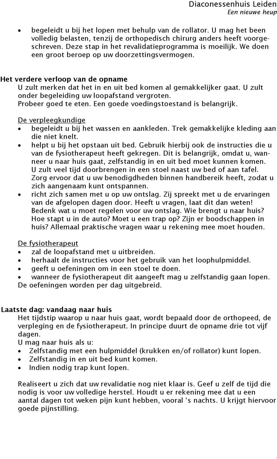 U zult onder begeleiding uw loopafstand vergroten. Probeer goed te eten. Een goede voedingstoestand is belangrijk. De verpleegkundige begeleidt u bij het wassen en aankleden.